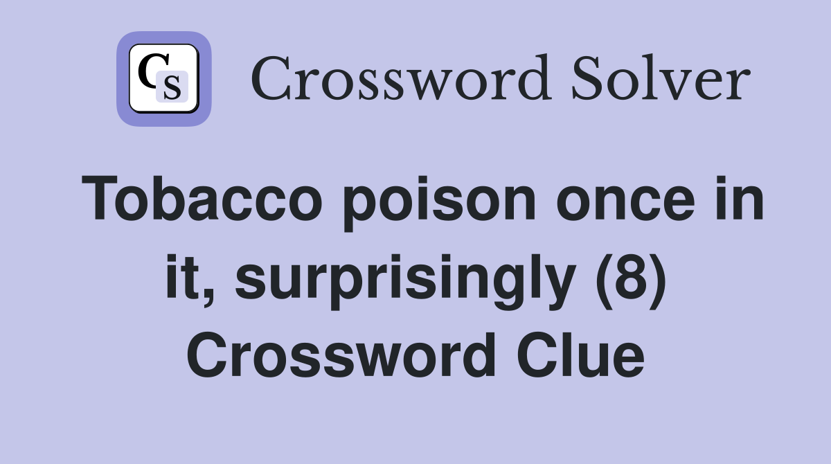 Tobacco poison once in it, surprisingly (8) Crossword Clue Answers